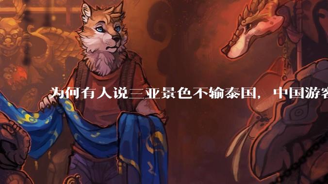 为何有人说三亚景色不输泰国，中国游客却更爱去泰国？